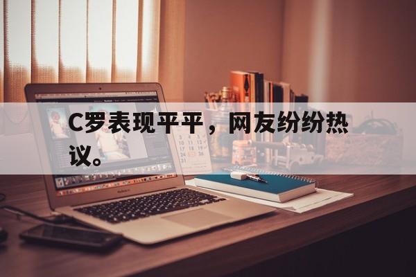 星空体育-C罗表现平平，网友纷纷热议。