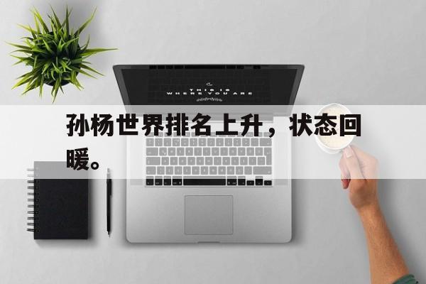 星空体育APP-孙杨世界排名上升，状态回暖。
