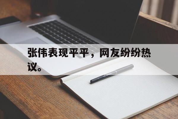星空体育下载-张伟表现平平，网友纷纷热议。