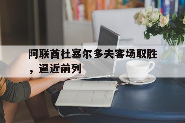 星空体育APP-阿联酋杜塞尔多夫客场取胜，逼近前列